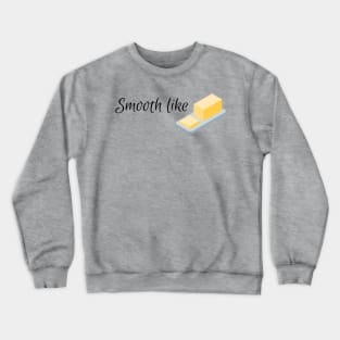 Smooth like butter Crewneck Sweatshirt